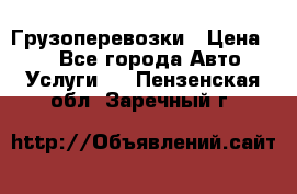 Грузоперевозки › Цена ­ 1 - Все города Авто » Услуги   . Пензенская обл.,Заречный г.